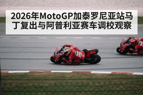 2026年MotoGP加泰罗尼亚站马丁复出与阿普利亚赛车调校观察